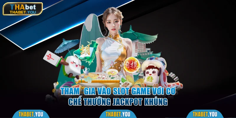 Tham gia vào các slot game với cơ chế thưởng Jackpot khủng