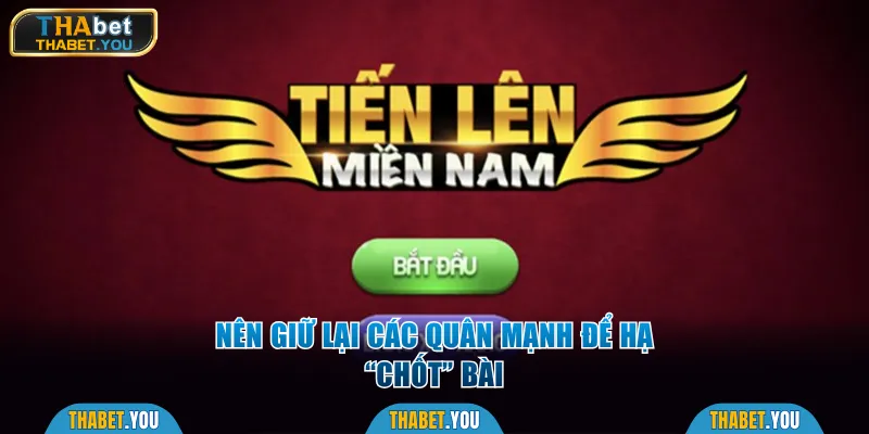 Ưu tiên giữ lại một vài quân mạnh để chốt hạ ván